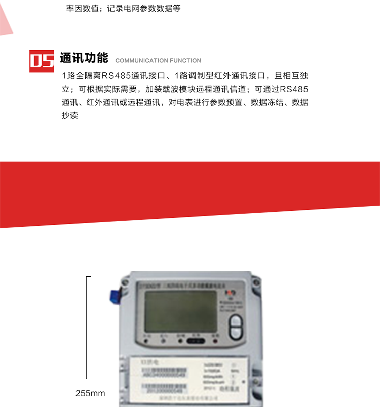 11. 電力部門根據(jù)用戶的電網(wǎng)運(yùn)行情況，將用戶的電網(wǎng)參數(shù)連續(xù)記錄下來，記錄電網(wǎng)參數(shù)數(shù)據(jù)；ABC相電壓、電流和頻率；ABC總的有功、無功功率；有功正反向總電量、無功感、容性總電量；總ABC相功率因素；四象限無功總電量；當(dāng)前有功、無功需量。
12. 記錄最近十次參數(shù)編程、最大需量清零等編程操作的時間、編程標(biāo)識字、編程器的ID，及表端未蓋、表上蓋打開的起始日期、時間和恢復(fù)日期、時間。事件記錄無法用軟件清除。
13. 在電網(wǎng)停電的情況下，按動#3按鍵使液晶顯示，即可實現(xiàn)停電抄表。也可按用戶要求實現(xiàn)無接觸式紅外喚醒抄表。
14. 1路全隔離RS485通訊接口、1路調(diào)制型紅外通訊接口，且相互獨立；RS485通訊的波特率可在600～9600bps范圍內(nèi)設(shè)定，紅外通訊波特率固定為1200bps。可根據(jù)實際需要，加裝載波模塊遠(yuǎn)程通訊信道。
15. 可通過RS485通訊、紅外通訊或遠(yuǎn)程通訊，對電表進(jìn)行參數(shù)預(yù)置、數(shù)據(jù)凍結(jié)、數(shù)據(jù)抄讀。可根據(jù)用戶要求定義輔助端子輸出，通常為：有功總、無功總脈沖、時鐘信號、需量周期信號、時段投切信號、1路RS485通訊口。 